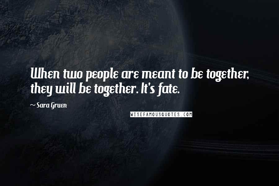 Sara Gruen Quotes: When two people are meant to be together, they will be together. It's fate.