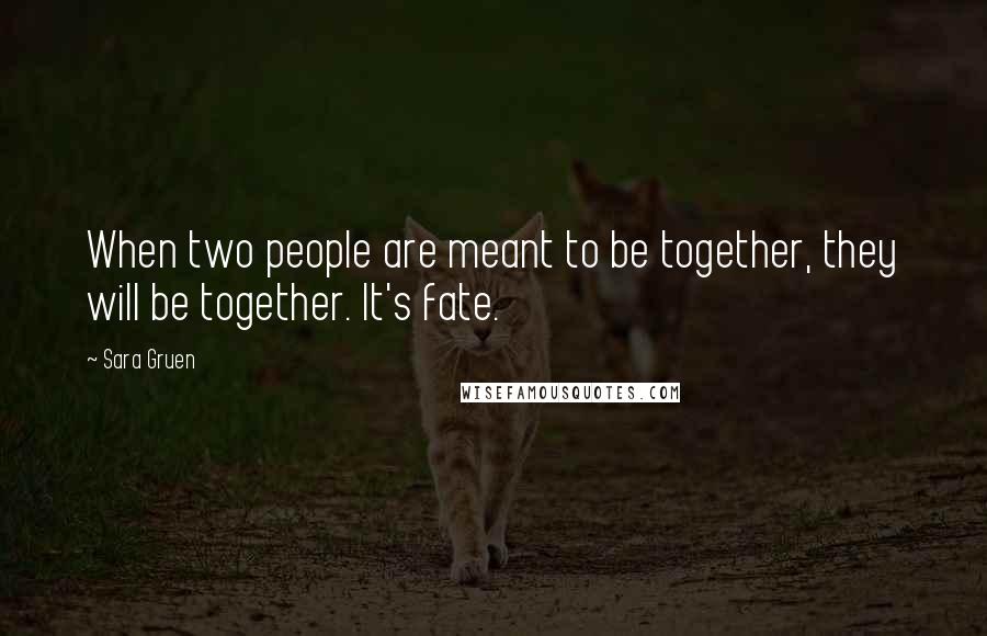 Sara Gruen Quotes: When two people are meant to be together, they will be together. It's fate.