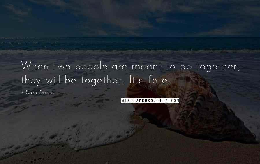 Sara Gruen Quotes: When two people are meant to be together, they will be together. It's fate.