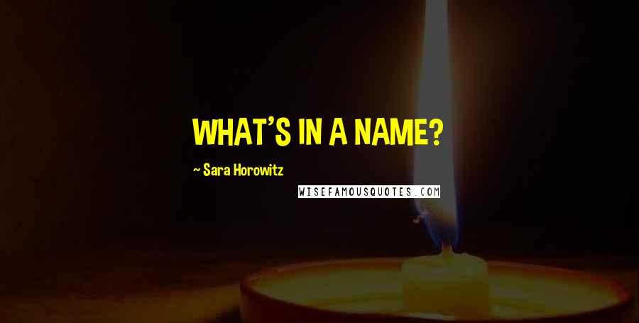 Sara Horowitz Quotes: WHAT'S IN A NAME?