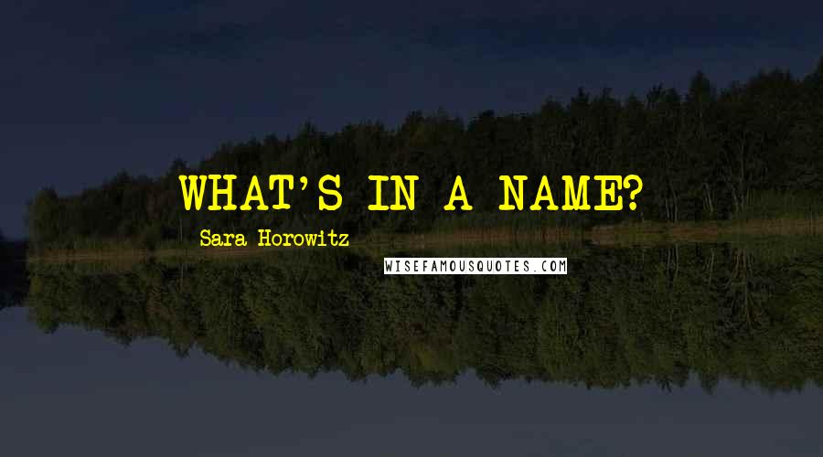 Sara Horowitz Quotes: WHAT'S IN A NAME?