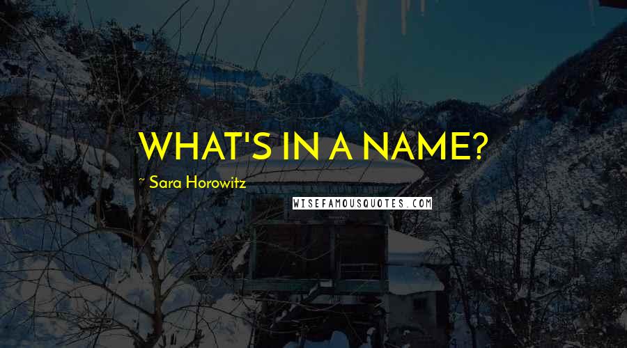 Sara Horowitz Quotes: WHAT'S IN A NAME?