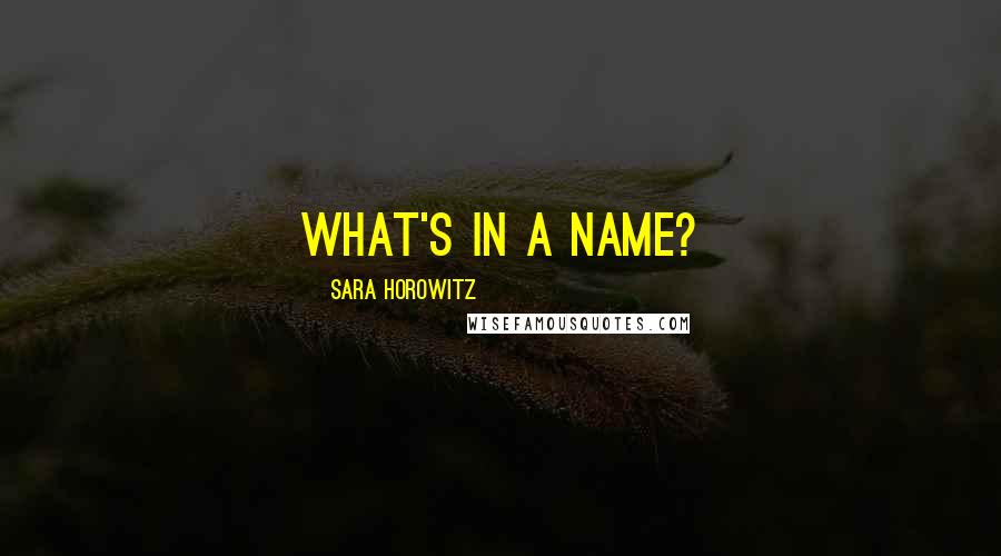 Sara Horowitz Quotes: WHAT'S IN A NAME?