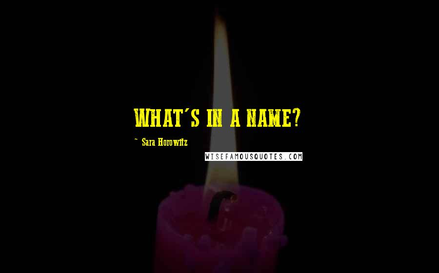 Sara Horowitz Quotes: WHAT'S IN A NAME?