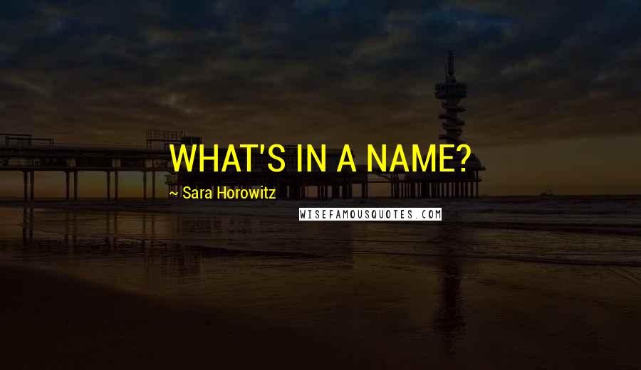 Sara Horowitz Quotes: WHAT'S IN A NAME?
