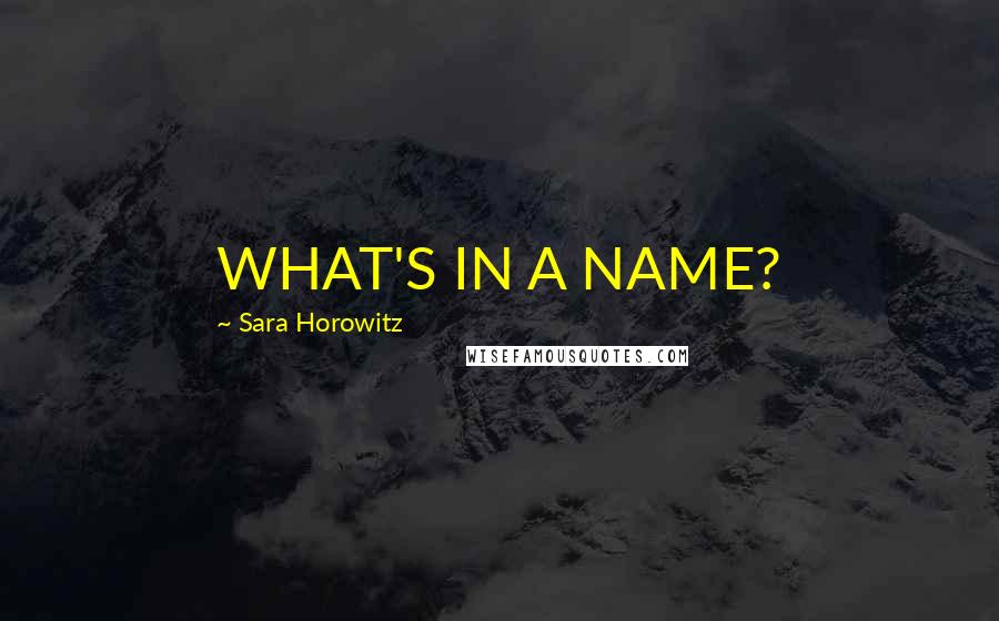 Sara Horowitz Quotes: WHAT'S IN A NAME?