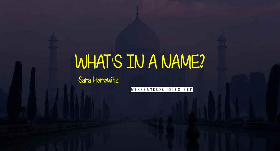 Sara Horowitz Quotes: WHAT'S IN A NAME?