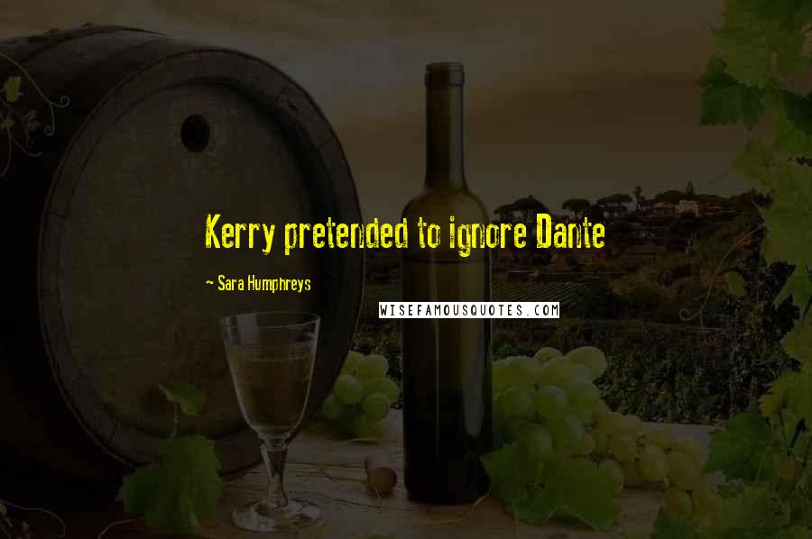 Sara Humphreys Quotes: Kerry pretended to ignore Dante