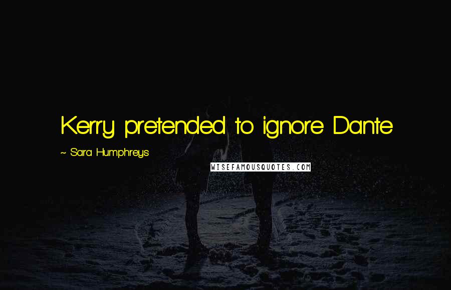 Sara Humphreys Quotes: Kerry pretended to ignore Dante