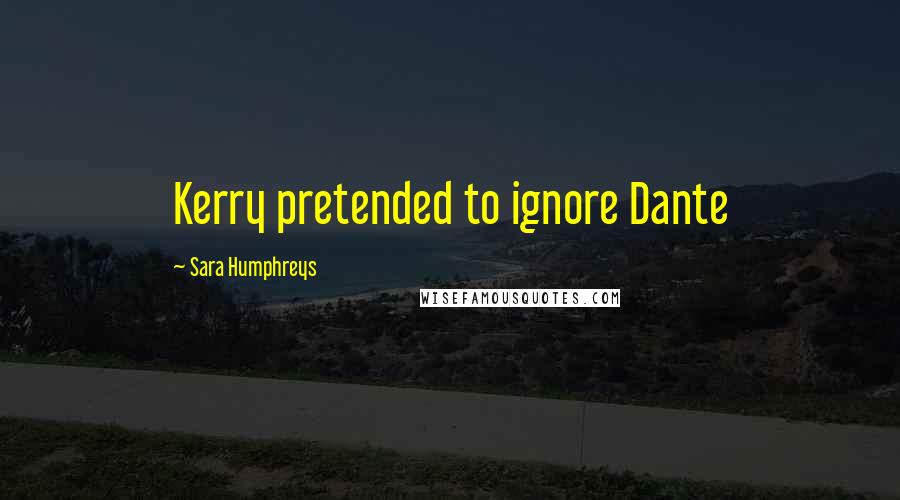 Sara Humphreys Quotes: Kerry pretended to ignore Dante