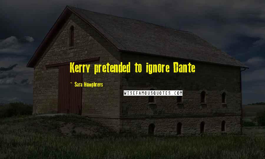 Sara Humphreys Quotes: Kerry pretended to ignore Dante