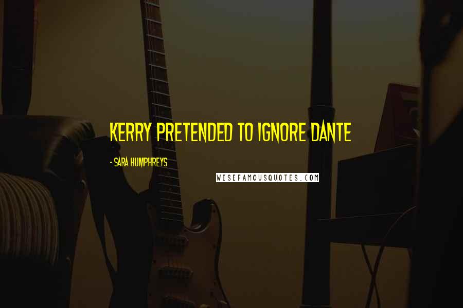 Sara Humphreys Quotes: Kerry pretended to ignore Dante