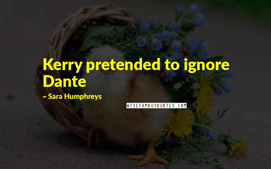 Sara Humphreys Quotes: Kerry pretended to ignore Dante