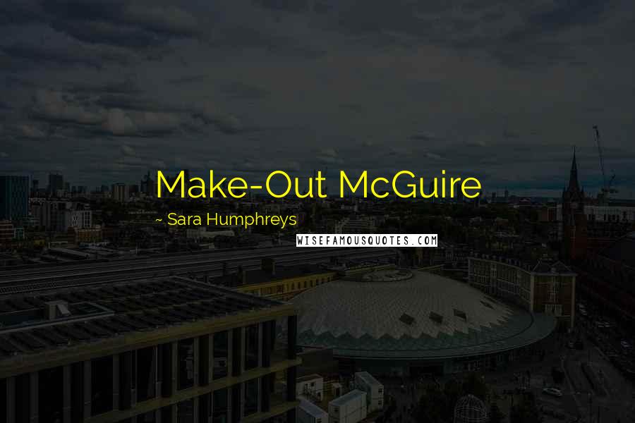 Sara Humphreys Quotes: Make-Out McGuire