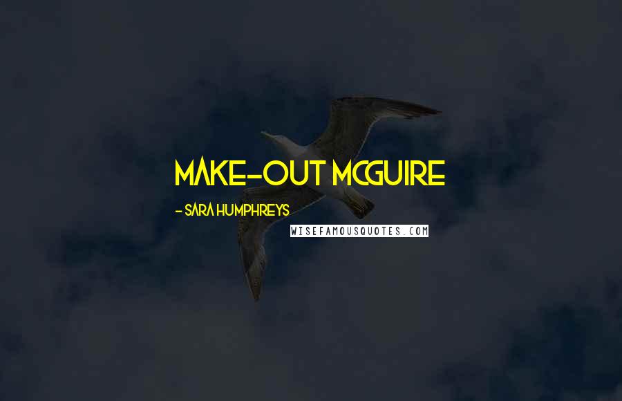 Sara Humphreys Quotes: Make-Out McGuire