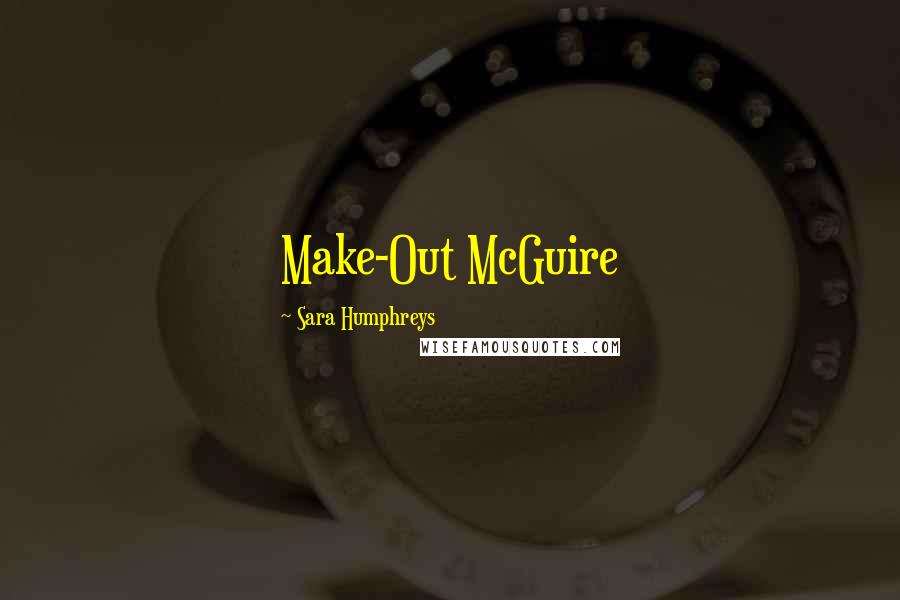 Sara Humphreys Quotes: Make-Out McGuire