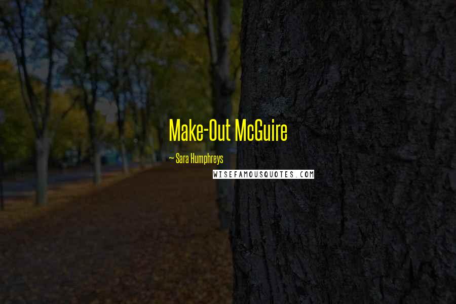 Sara Humphreys Quotes: Make-Out McGuire