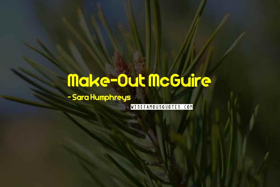 Sara Humphreys Quotes: Make-Out McGuire