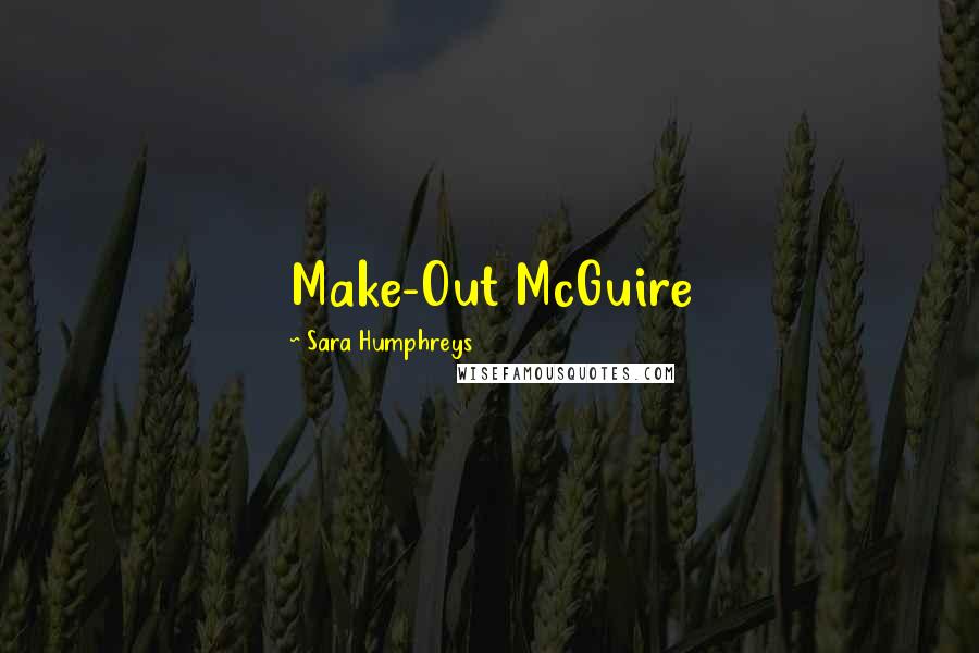 Sara Humphreys Quotes: Make-Out McGuire