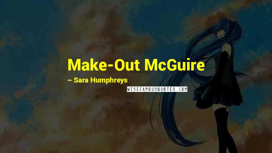 Sara Humphreys Quotes: Make-Out McGuire