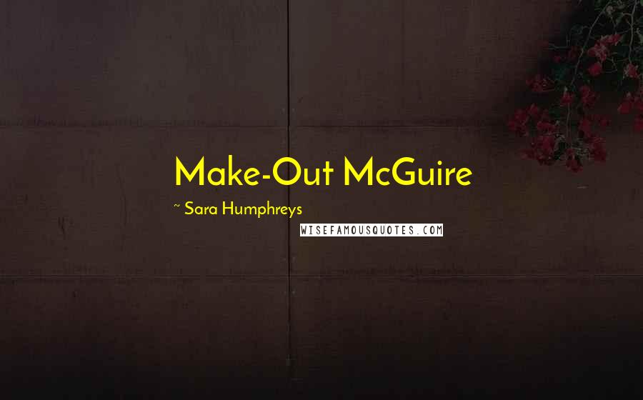 Sara Humphreys Quotes: Make-Out McGuire