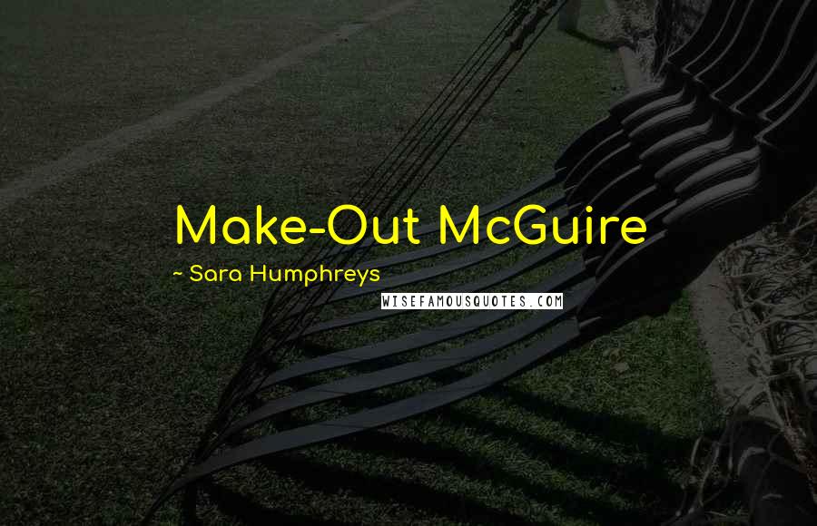 Sara Humphreys Quotes: Make-Out McGuire