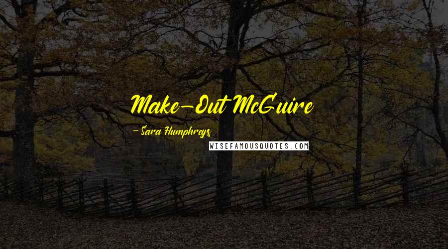 Sara Humphreys Quotes: Make-Out McGuire