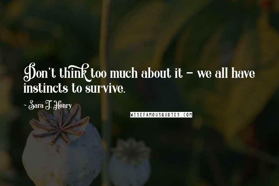 Sara J. Henry Quotes: Don't think too much about it - we all have instincts to survive.