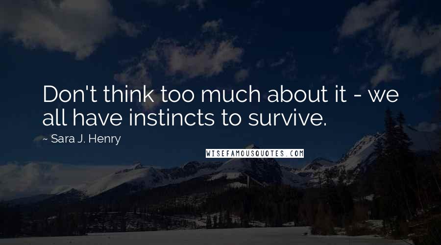 Sara J. Henry Quotes: Don't think too much about it - we all have instincts to survive.