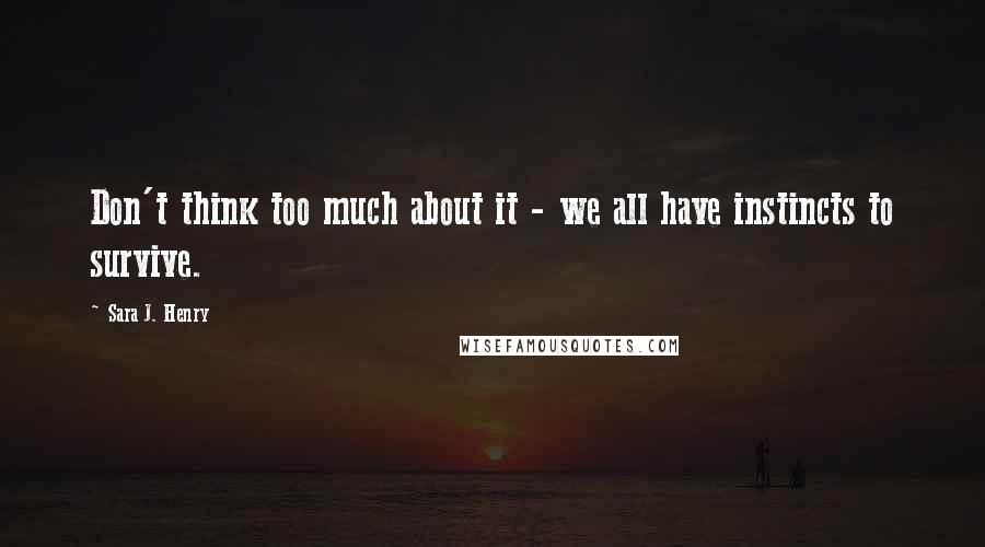 Sara J. Henry Quotes: Don't think too much about it - we all have instincts to survive.