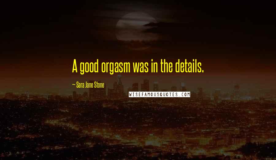 Sara Jane Stone Quotes: A good orgasm was in the details.