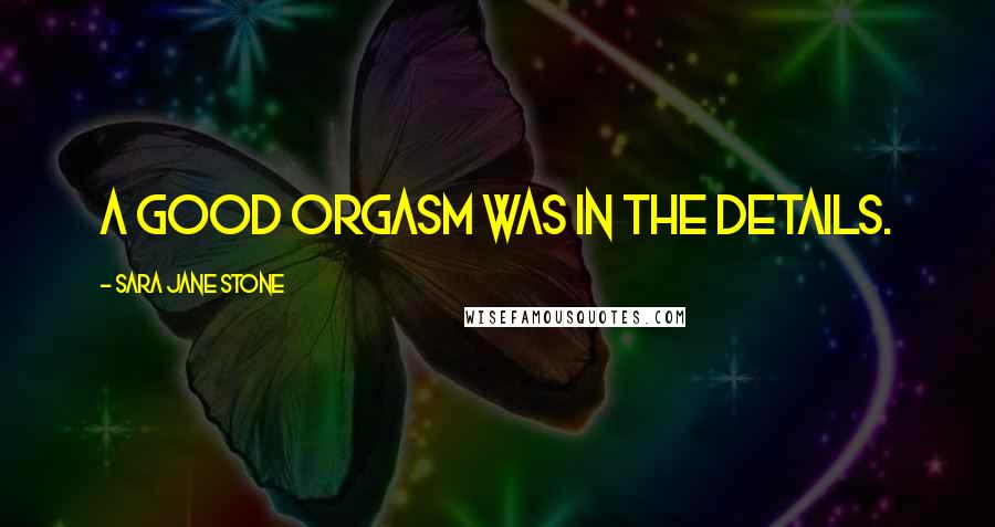 Sara Jane Stone Quotes: A good orgasm was in the details.