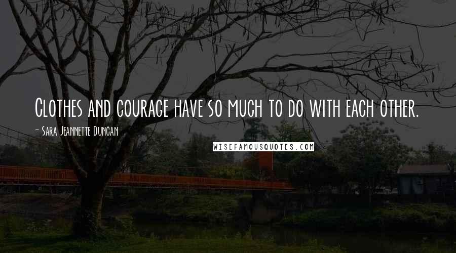 Sara Jeannette Duncan Quotes: Clothes and courage have so much to do with each other.