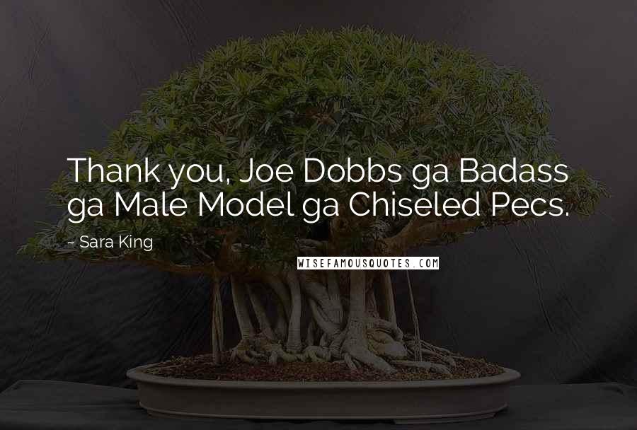 Sara King Quotes: Thank you, Joe Dobbs ga Badass ga Male Model ga Chiseled Pecs.