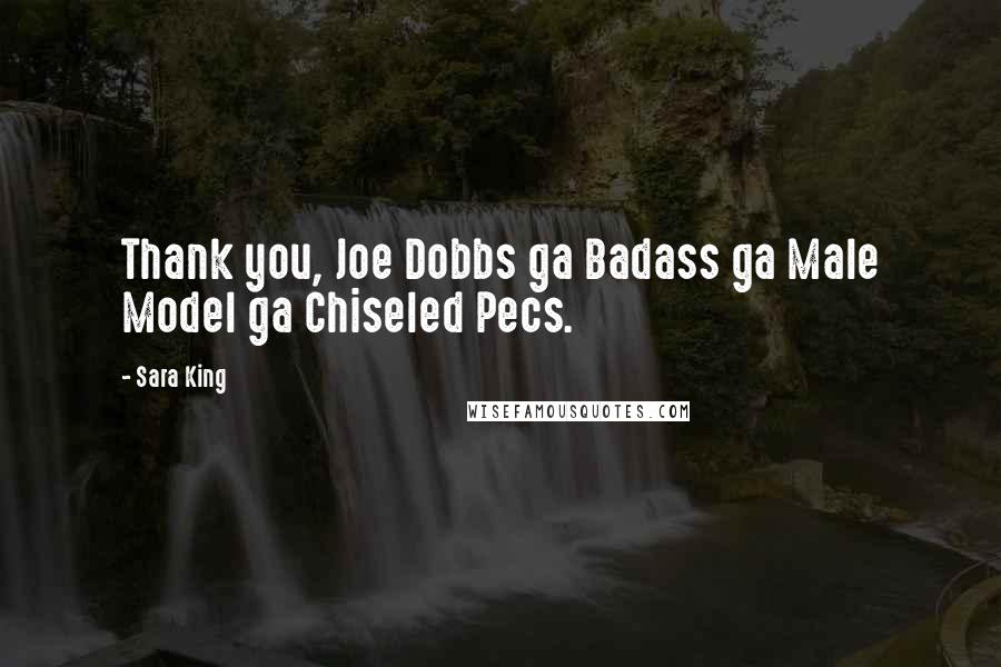 Sara King Quotes: Thank you, Joe Dobbs ga Badass ga Male Model ga Chiseled Pecs.