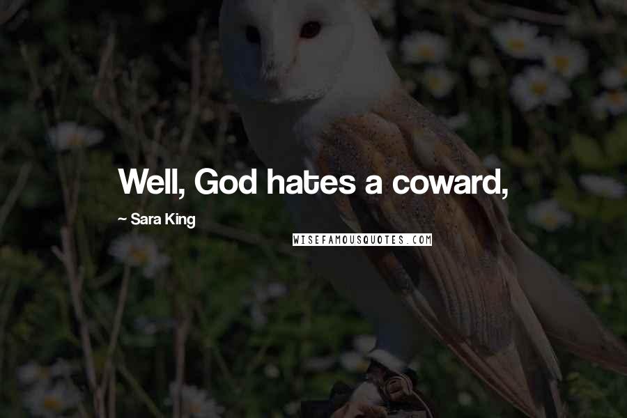 Sara King Quotes: Well, God hates a coward,