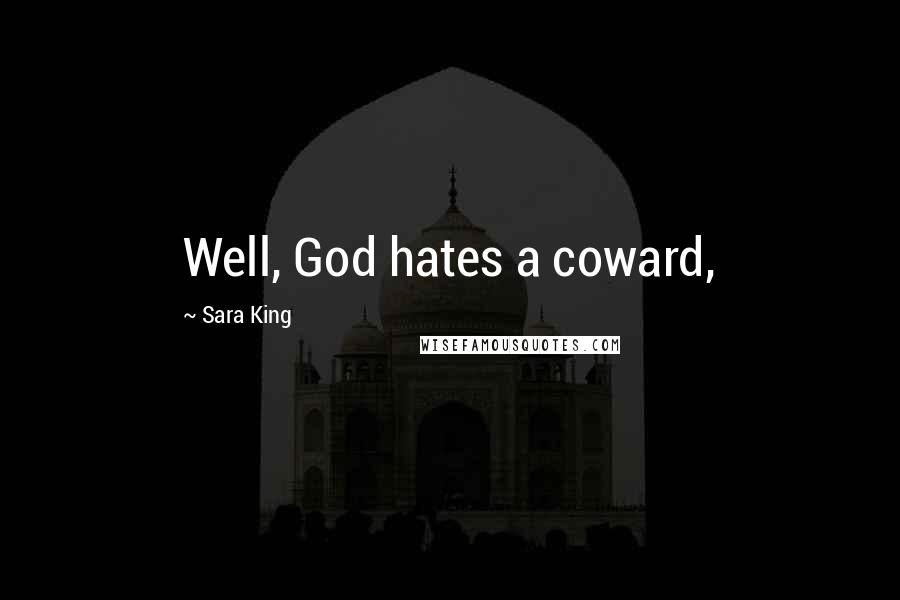 Sara King Quotes: Well, God hates a coward,