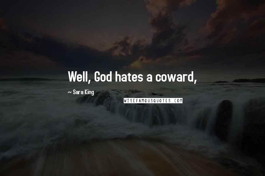 Sara King Quotes: Well, God hates a coward,