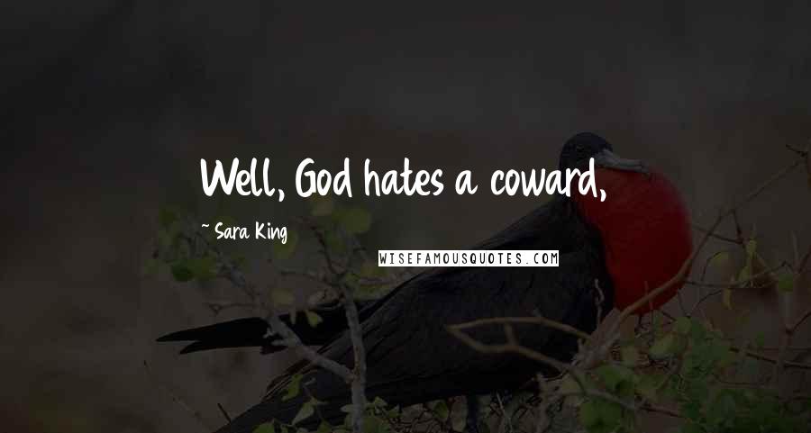 Sara King Quotes: Well, God hates a coward,