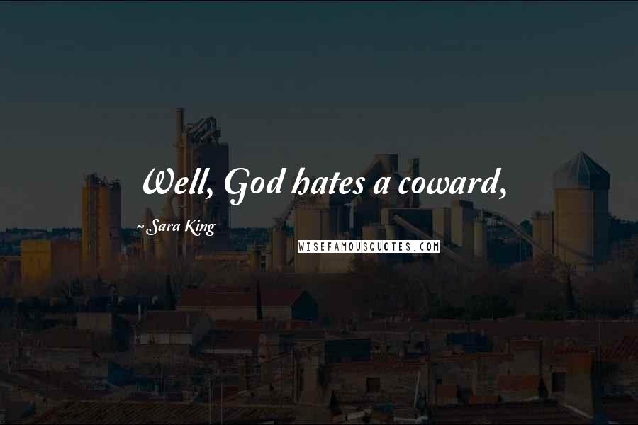 Sara King Quotes: Well, God hates a coward,