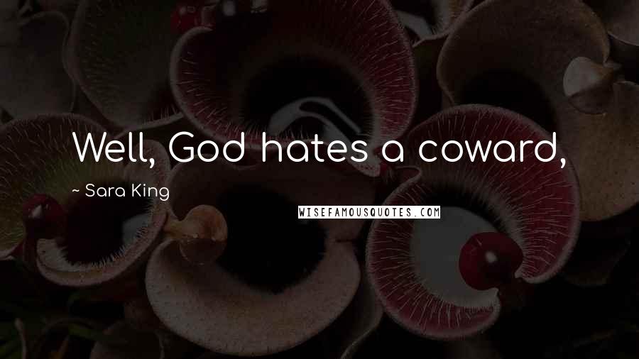Sara King Quotes: Well, God hates a coward,