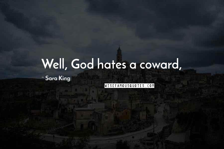 Sara King Quotes: Well, God hates a coward,