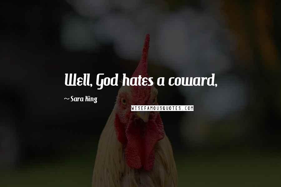 Sara King Quotes: Well, God hates a coward,