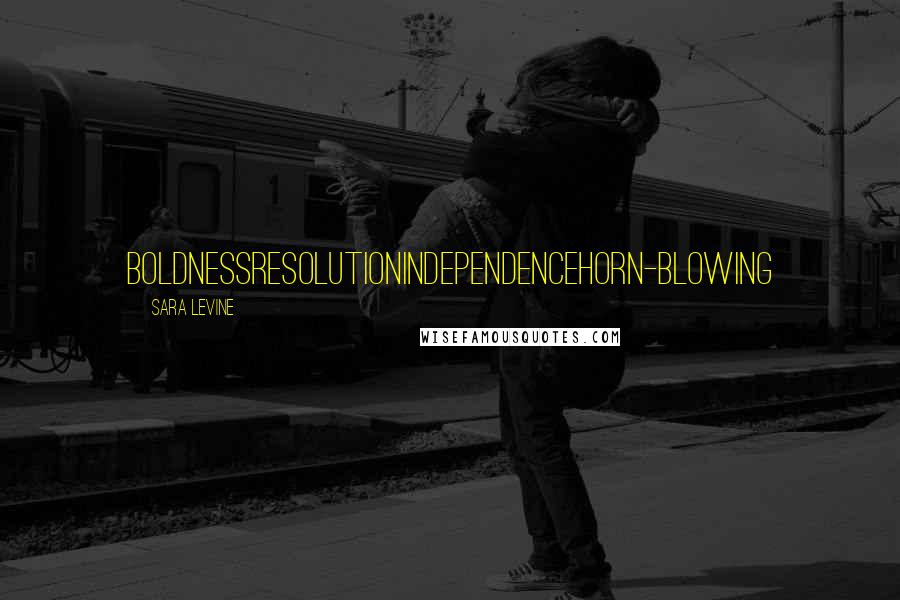 Sara Levine Quotes: BOLDNESSRESOLUTIONINDEPENDENCEHORN-BLOWING