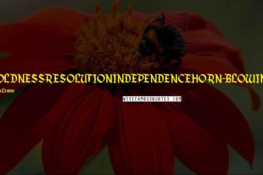 Sara Levine Quotes: BOLDNESSRESOLUTIONINDEPENDENCEHORN-BLOWING