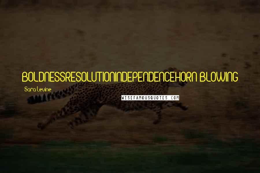 Sara Levine Quotes: BOLDNESSRESOLUTIONINDEPENDENCEHORN-BLOWING
