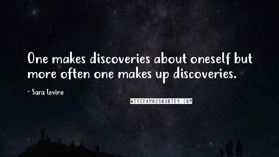 Sara Levine Quotes: One makes discoveries about oneself but more often one makes up discoveries.