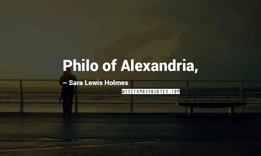 Sara Lewis Holmes Quotes: Philo of Alexandria,