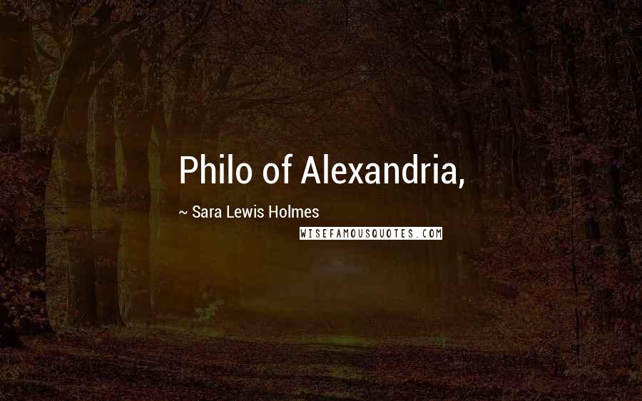 Sara Lewis Holmes Quotes: Philo of Alexandria,