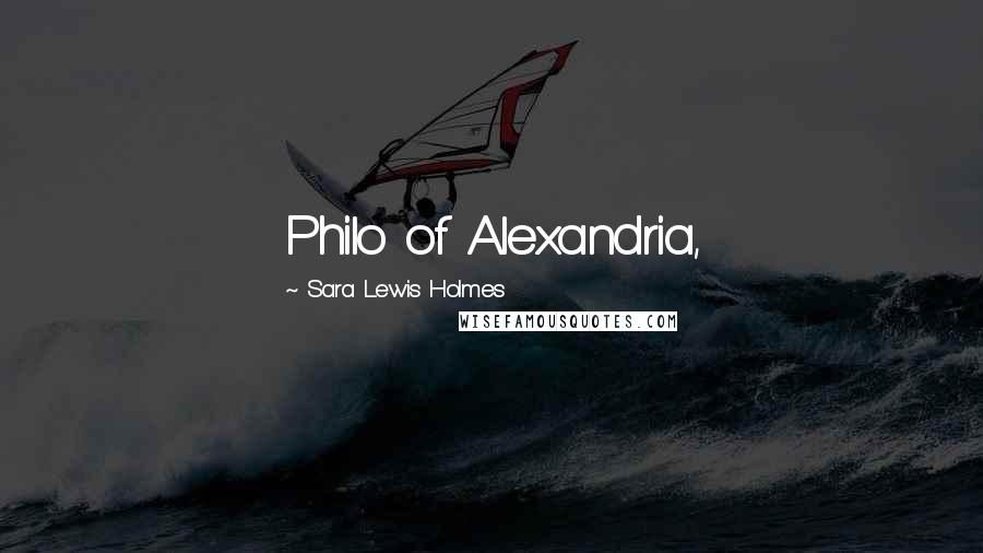 Sara Lewis Holmes Quotes: Philo of Alexandria,